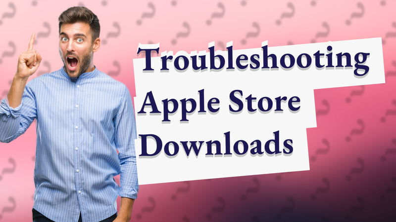 Troubleshooting Apple Store Downloads