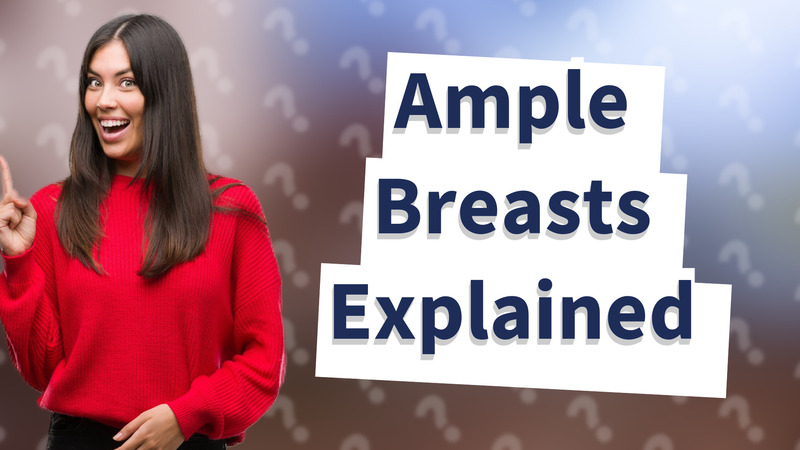 Ample Breasts Explained