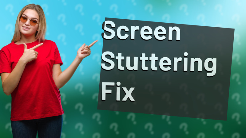 Screen Stuttering Fix