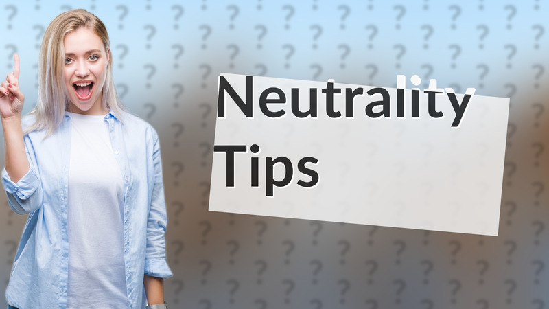 Neutrality Tips