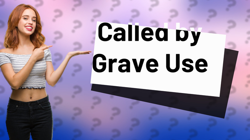 Called by Grave Use