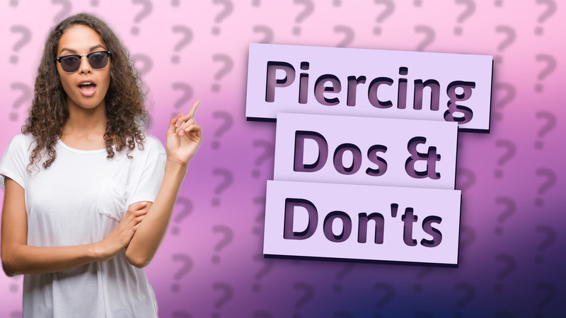 Piercing Dos & Don'ts