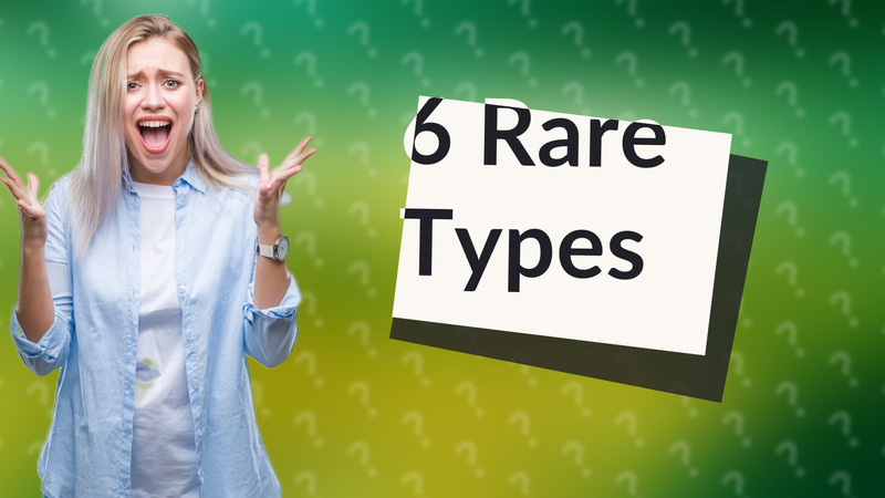 6 Rare Types
