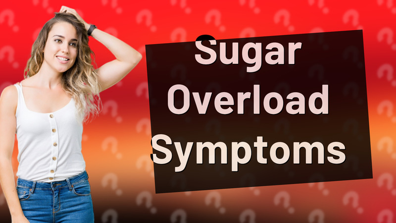 Sugar Overload Symptoms