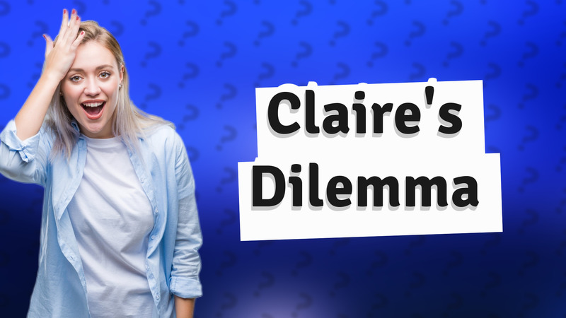 Claire's Dilemma