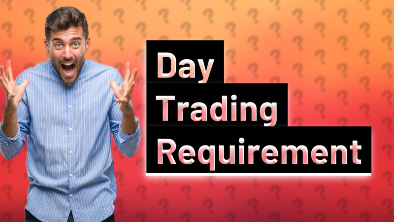 Day Trading Requirement