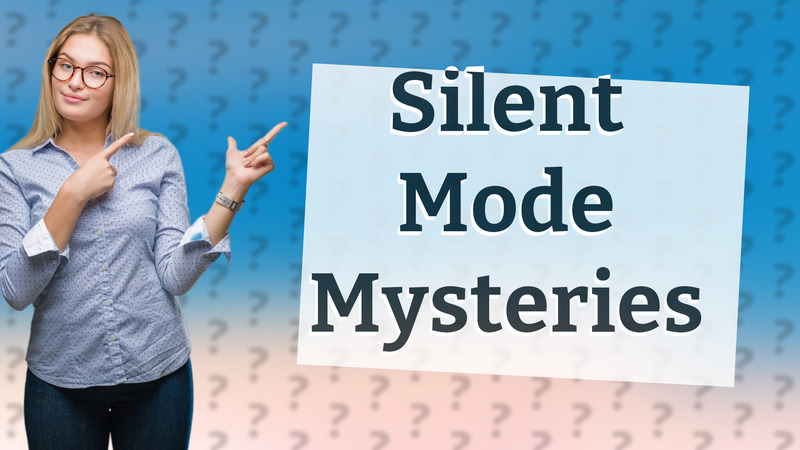 Silent Mode Mysteries