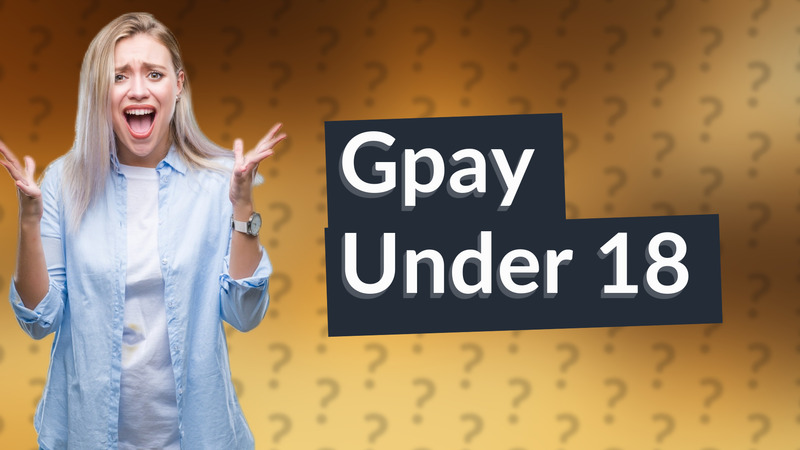 Gpay Under 18