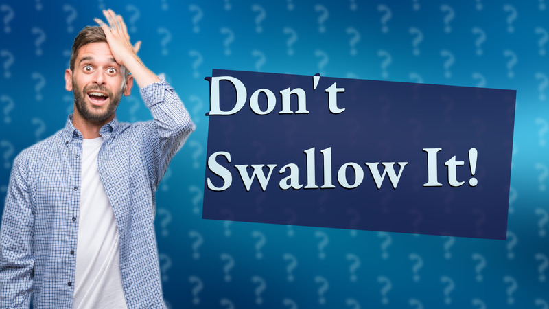 Don't Swallow It!