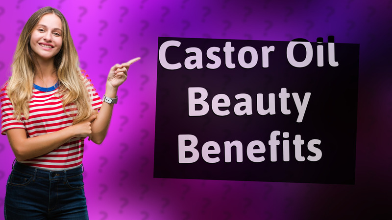 Castor Oil Beauty Benefits