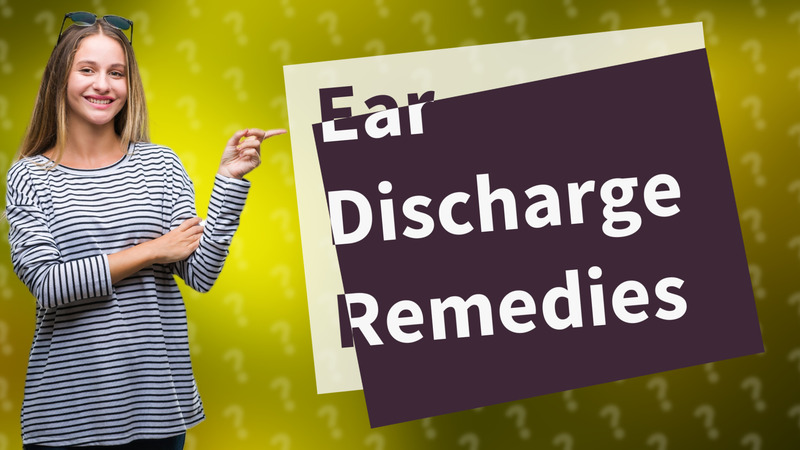 Ear Discharge Remedies