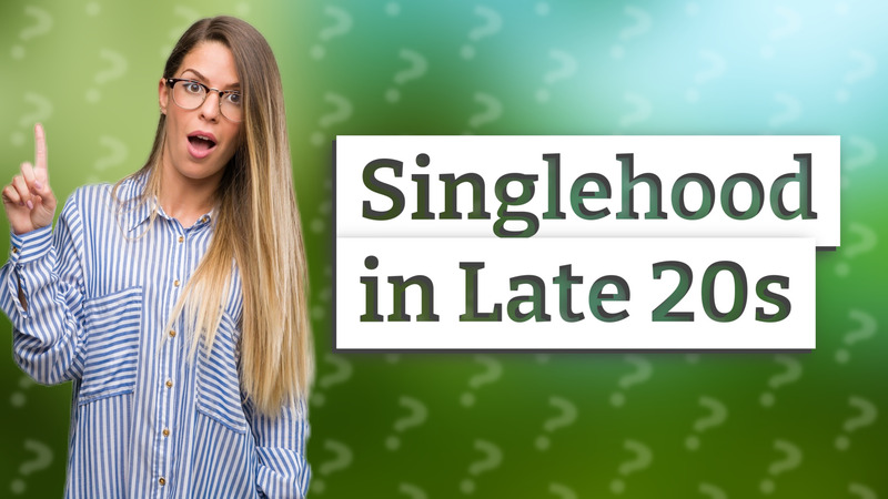 Singlehood in Late 20s