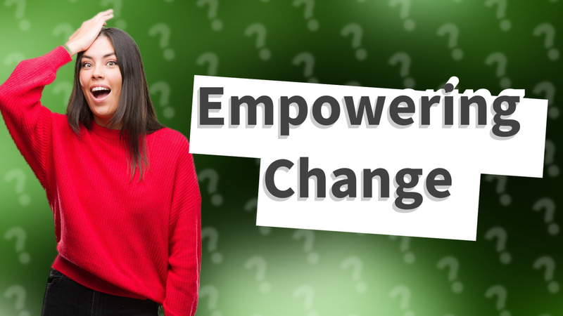 Empowering Change