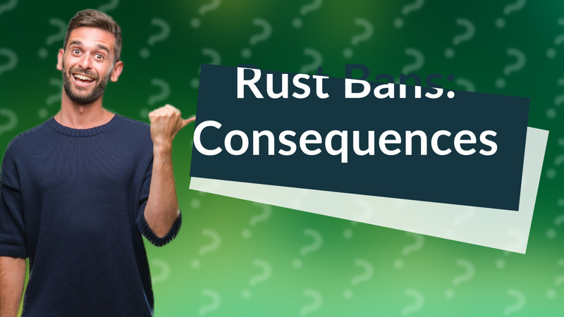 Rust Bans: Consequences