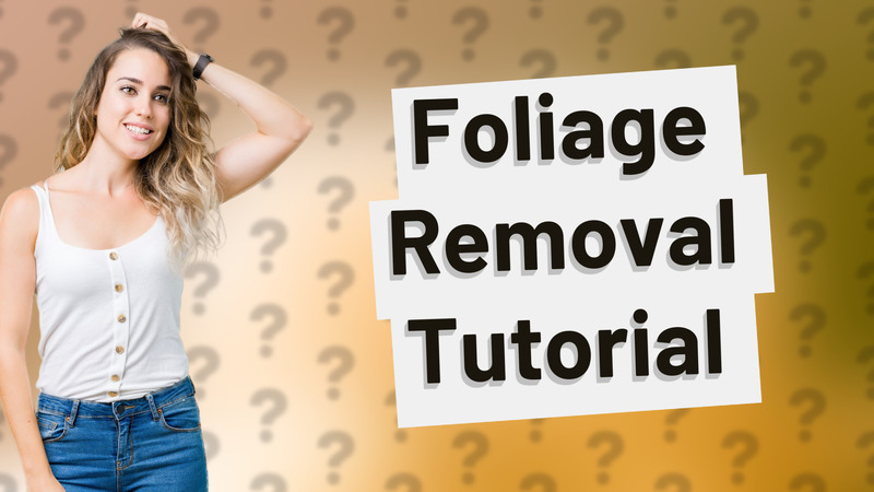 Foliage Removal Tutorial