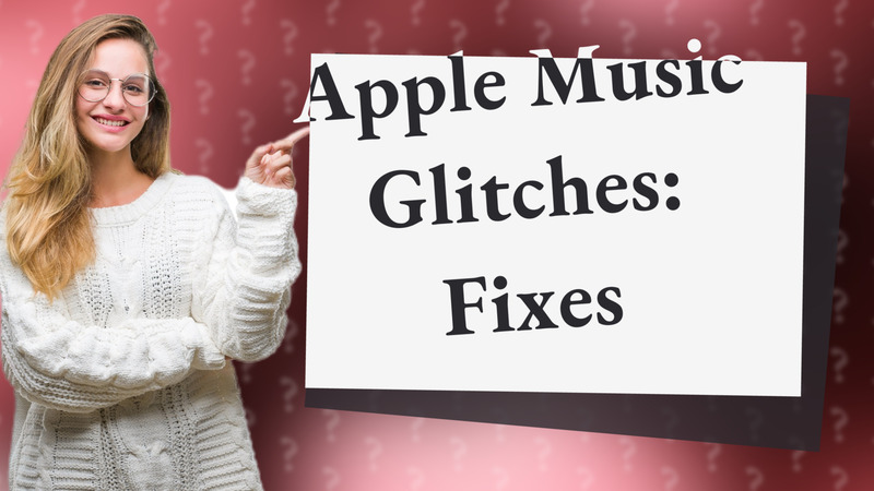 Apple Music Glitches: Fixes
