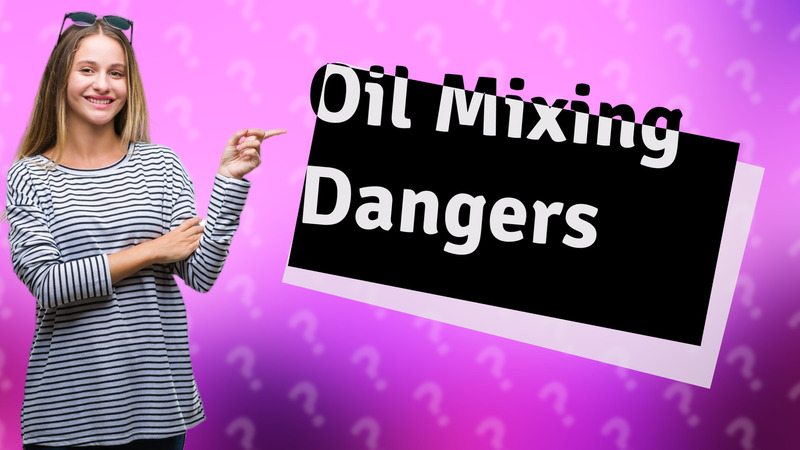 Oil Mixing Dangers