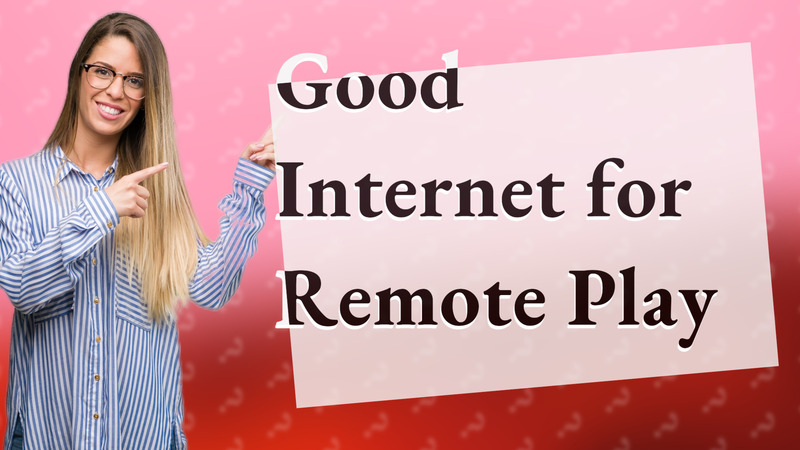 Good Internet for Remote Play