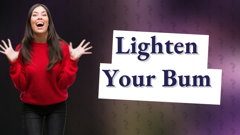 Lighten Your Bum