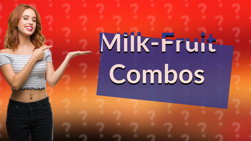 Milk-Fruit Combos