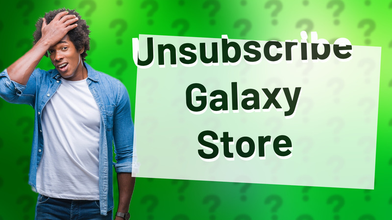 Unsubscribe Galaxy Store