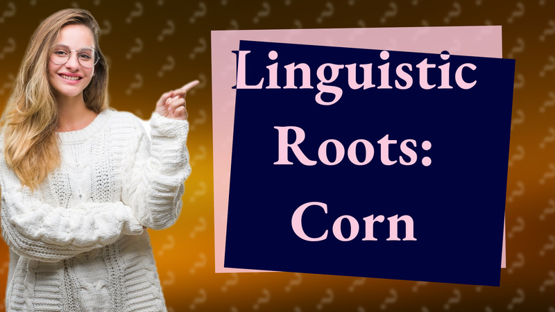 Linguistic Roots: Corn