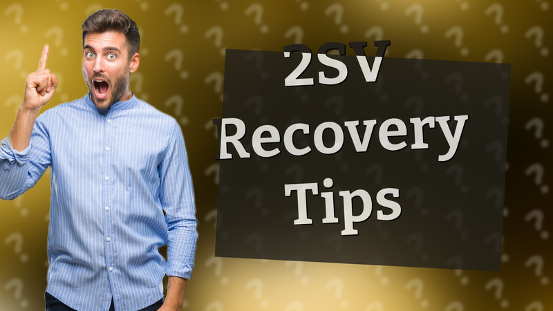 2SV Recovery Tips