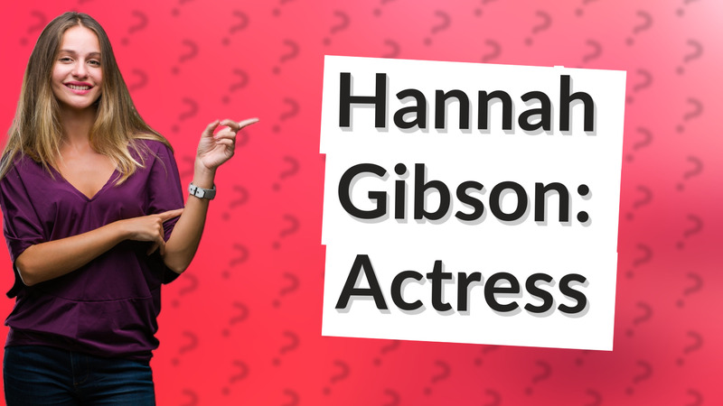 Hannah Gibson: Actress