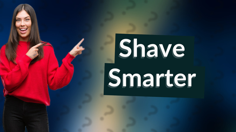 Shave Smarter
