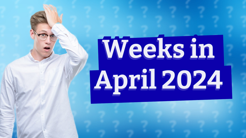 Weeks in April 2024