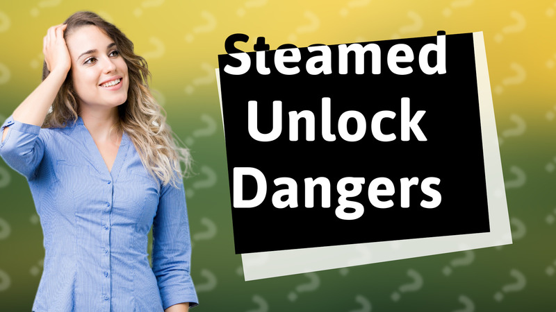Steamed Unlock Dangers