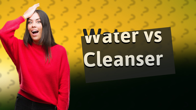 Water vs Cleanser