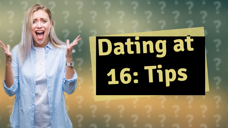 Dating at 16: Tips