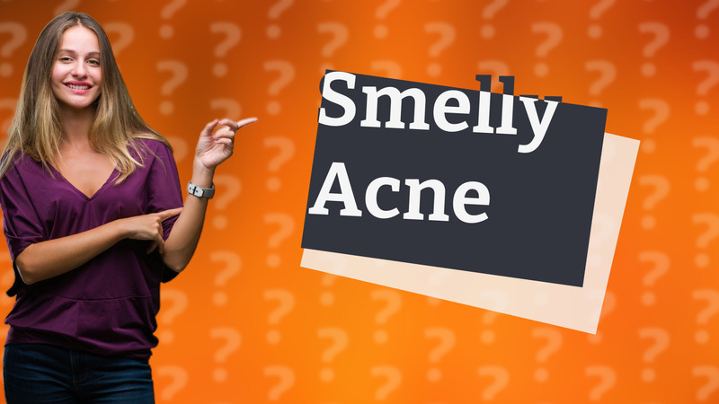 Smelly Acne