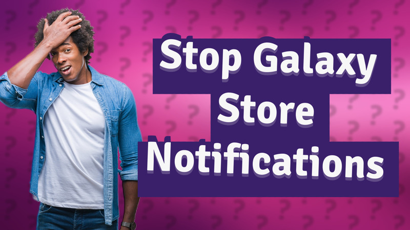 Stop Galaxy Store Notifications