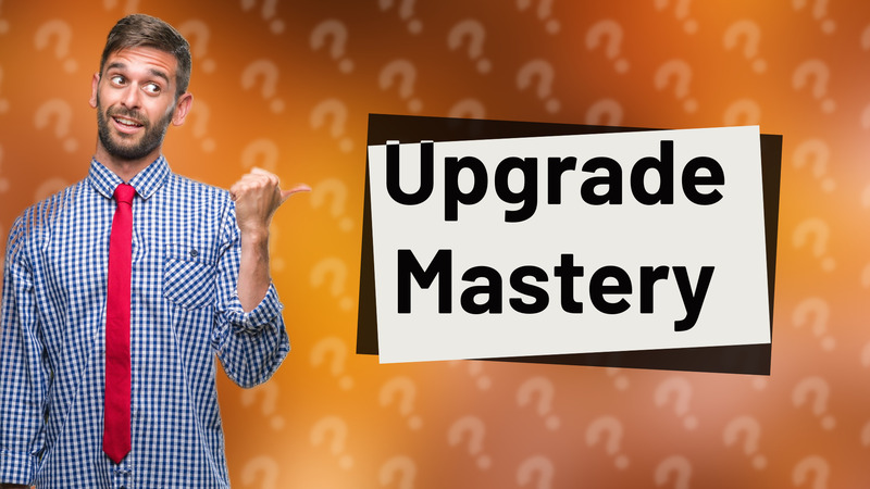 Upgrade Mastery