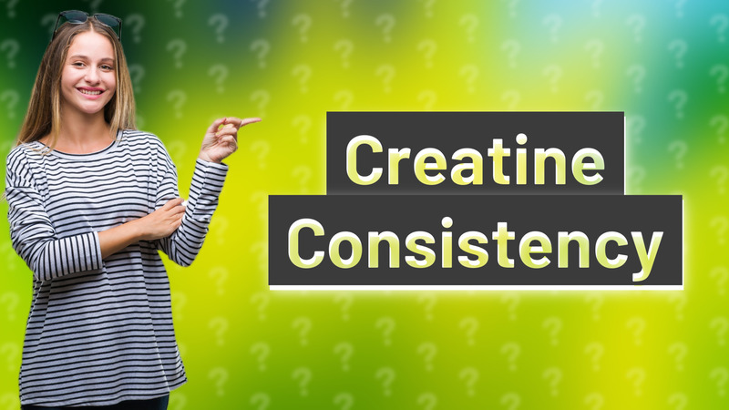 Creatine Consistency