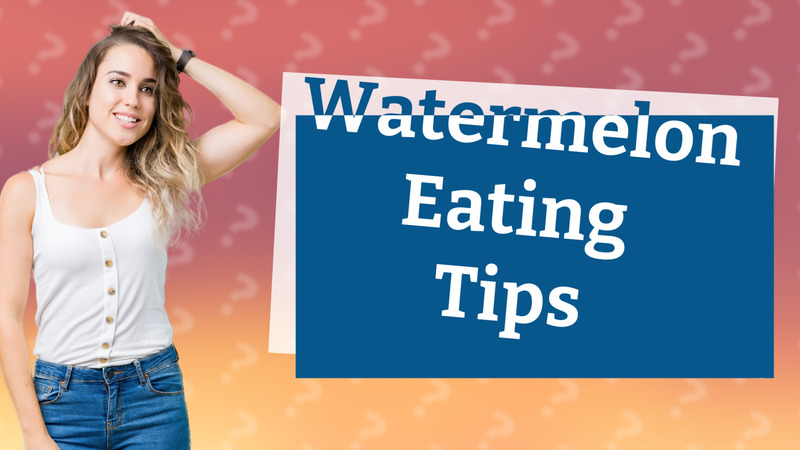 Watermelon Eating Tips