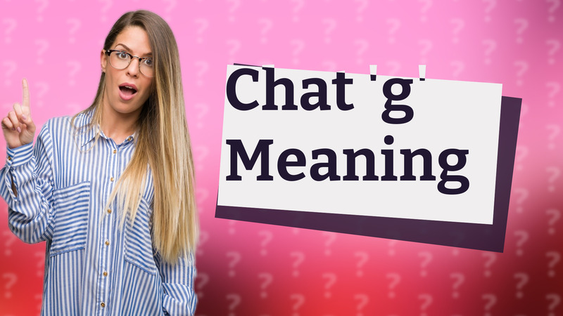 Chat 'g' Meaning