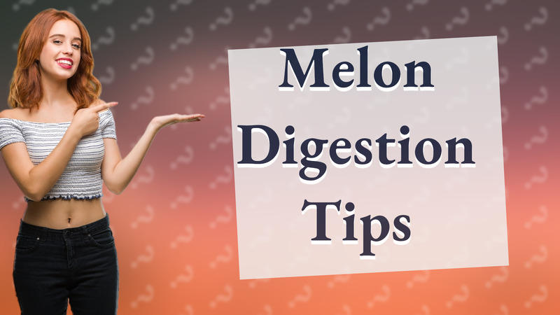 Melon Digestion Tips