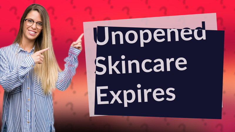 Unopened Skincare Expires