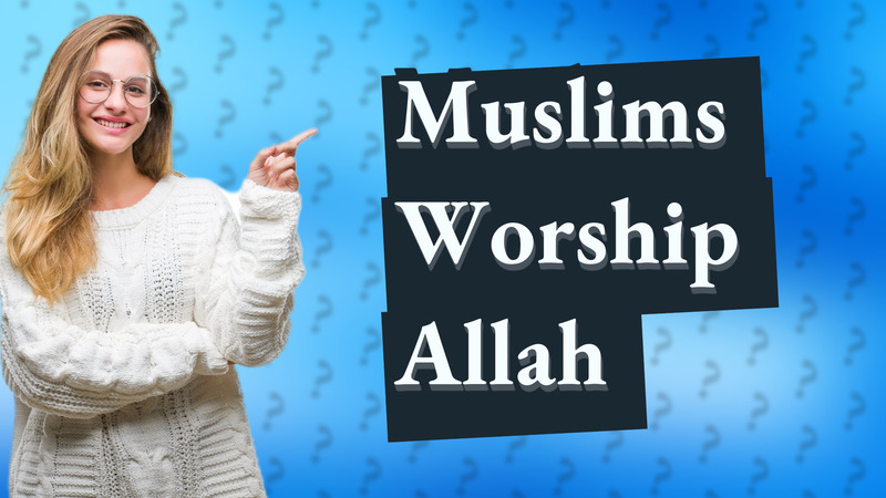 Muslims Worship Allah