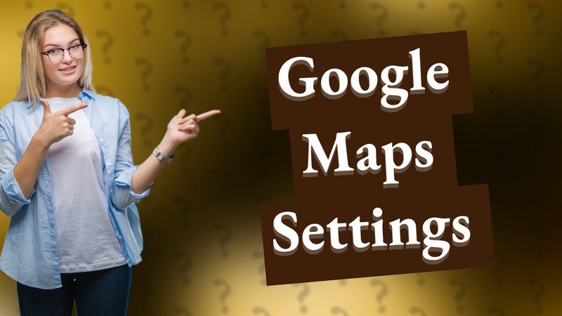 Google Maps Settings