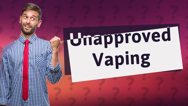 Unapproved Vaping