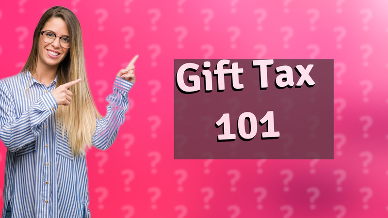 Gift Tax 101