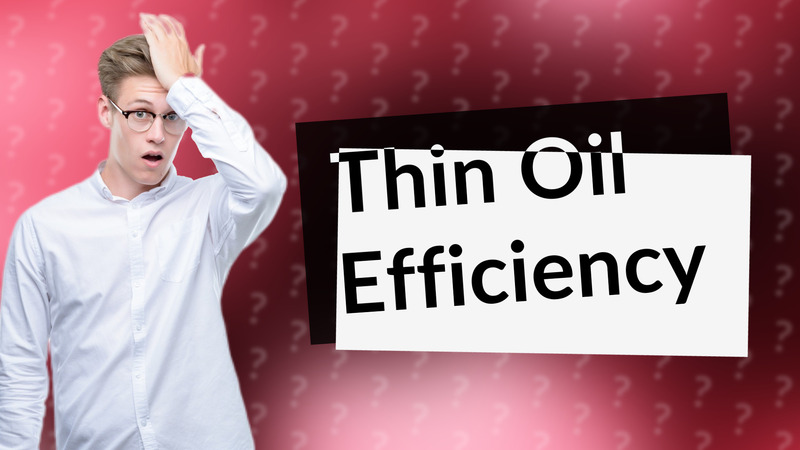 Thin Oil Efficiency