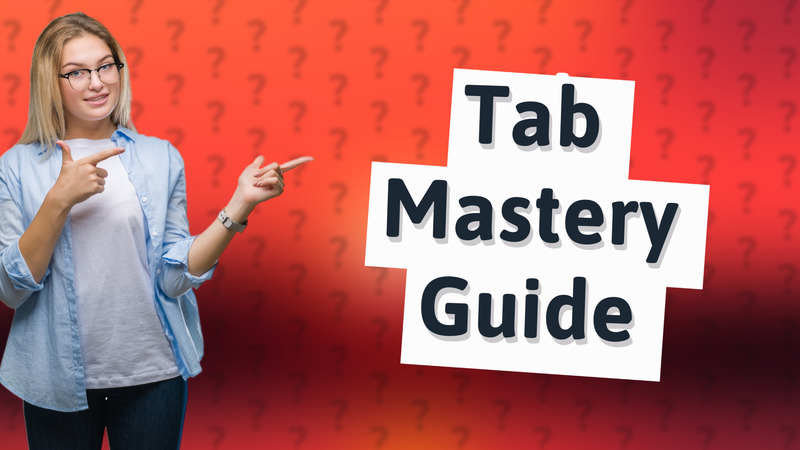 Tab Mastery Guide