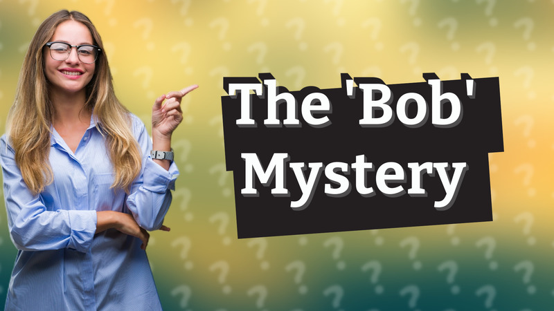The 'Bob' Mystery