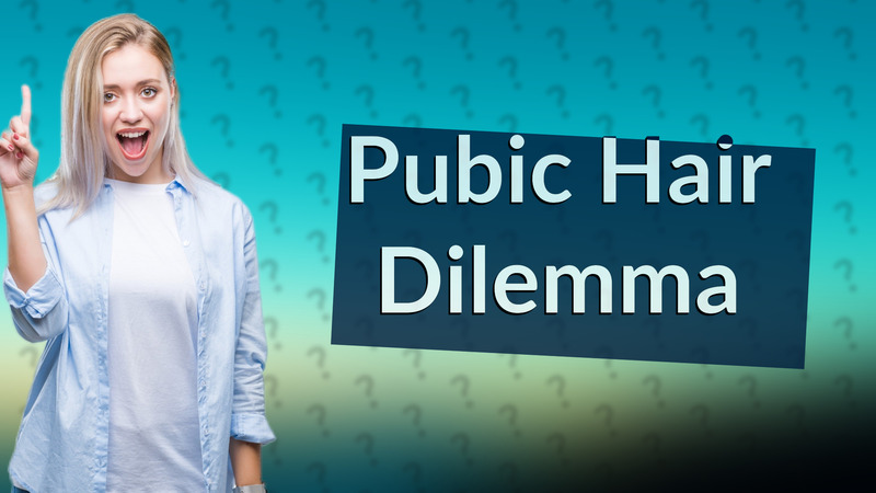 Pubic Hair Dilemma