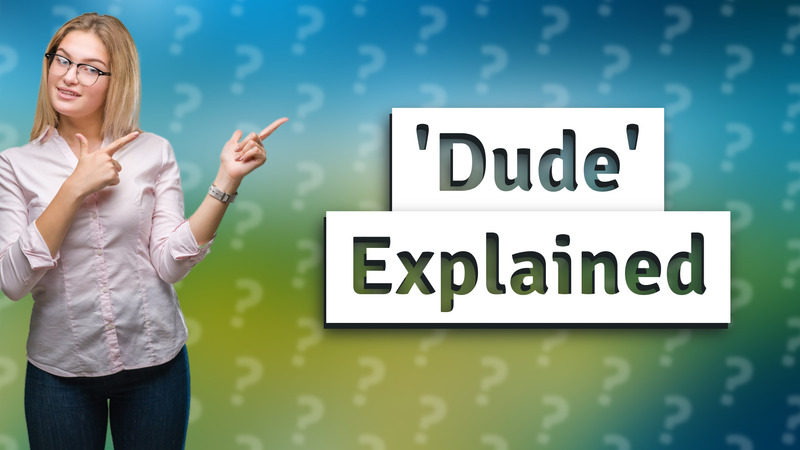 'Dude' Explained